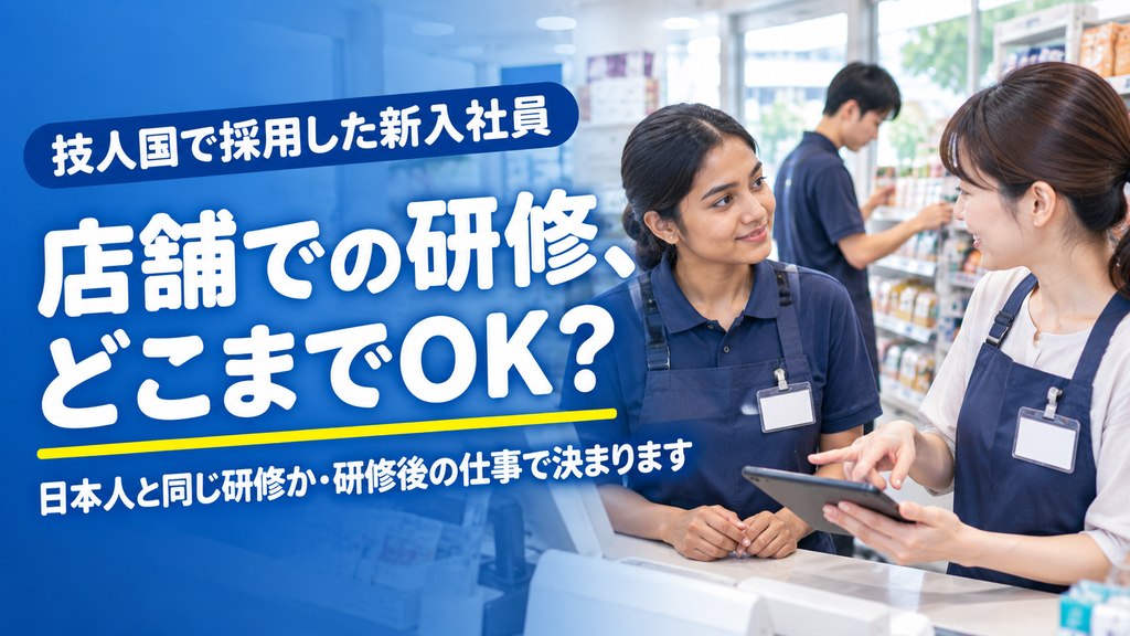 技人国で採用した社員の現場研修はどこまで認められる?店舗・ライン研修の範囲と期間