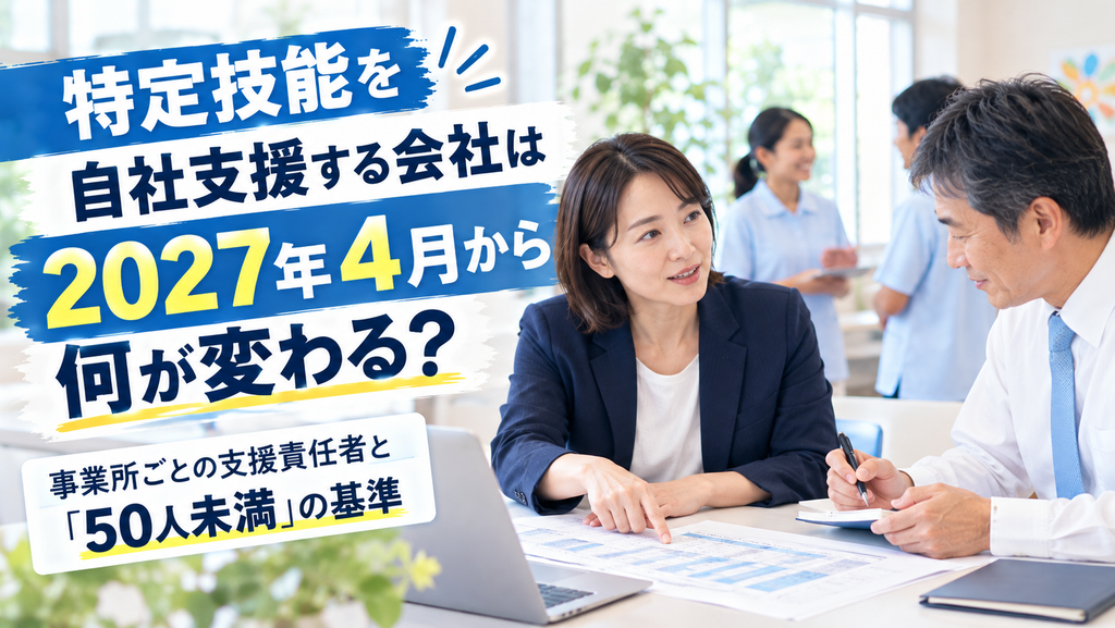 特定技能を自社支援する会社は2027年4月から何が変わる?事業所ごとの支援責任者と「50人未満」の基準